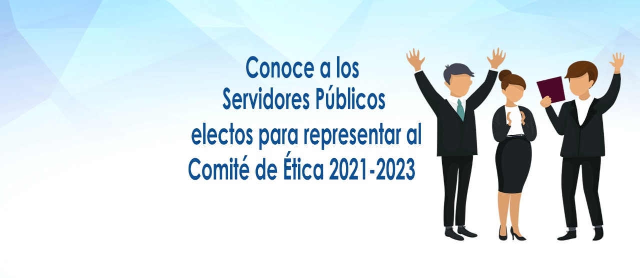 La Secretaría General de Gobierno hace del Conocimiento General, los Resultados de las Elecciones de los Nuevos Integrantes del Comité de Ética y de Prevención de Conflictos de Interés 2021-2023.