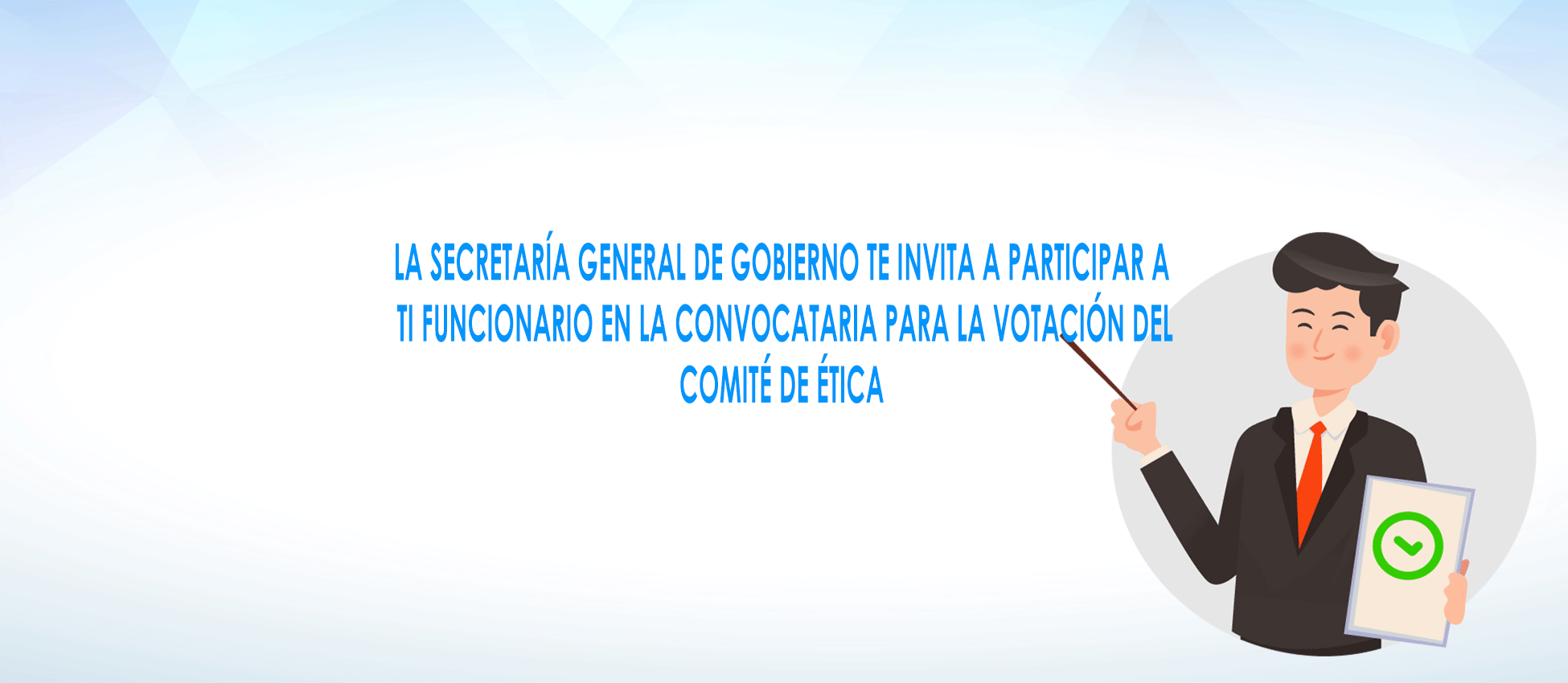 CONVOCATORIA.- ELECCION DE MIEMBROS PROPIETARIOS Y SUPLENTES TEMPORALES DEL COMITÉ DE ÉTICA Y DE PREVENCIÓN DE CONFLICTOS DE INTERÉS DE LA SECRETARÍA GENERAL DE GOBIERNO